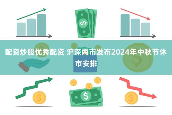 配资炒股优秀配资 沪深两市发布2024年中秋节休市安排